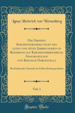 Die Großen Kirchenversammlungen Des 15ten Und 16ten Jahrhunderts in Beziehung Auf Kirchenverbesserung Geschichtlich Und Kritisch Dargestellt, Vol. 1 af Ignaz Heinrich von Wessenberg
