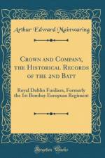 Crown and Company, the Historical Records of the 2nd Batt: Royal Dublin Fusiliers, Formerly the 1st Bombay European Regiment (Classic Reprint) af Arthur Edward Mainwaring