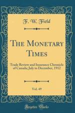 The Monetary Times, Vol. 49: Trade Review and Insurance Chronicle of Canada; July to December, 1912 (Classic Reprint) af F. W. Field