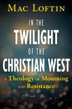 In the Twilight of the Christian West af Mac Loftin