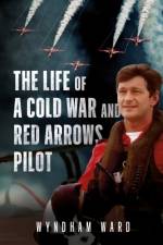 The Life of a Cold War and Red Arrows Pilot af Wyndham Ward