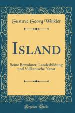 Island: Seine Bewohner, Landesbildung und Vulkanische Natur (Classic Reprint) af Gustave Georg Winkler