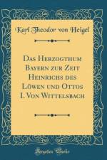 Das Herzogthum Bayern zur Zeit Heinrichs des Loewen und Ottos I. Von Wittelsbach (Classic Reprint) af Karl Theodor von Heigel