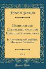 Handbuch Der Oelmalerei, Nach Dem Heutigen Standpunkte, Vol. 1 af Friedrich Jaennicke