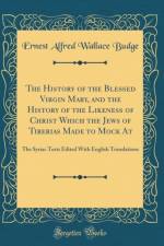 The History of the Blessed Virgin Mary, and the History of the Likeness of Christ Which the Jews of Tiberias Made to Mock at af Ernest Alfred Wallace Budge