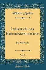 Lehrbuch der Kirchengeschichte, Vol. 1: Die Alte Kirche (Classic Reprint) af Wilhelm Moeller