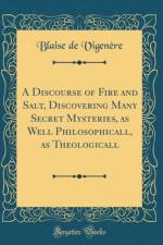 A Discourse of Fire and Salt, Discovering Many Secret Mysteries, as Well Philosophicall, as Theologicall (Classic Reprint) af Blaise de Vigenere