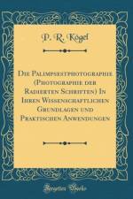 Die Palimpsestphotographie (Photographie der Radierten Schriften) In Ihren Wissenschaftlichen Grundlagen und Praktischen Anwendungen (Classic Reprint) af P. R. Koegel