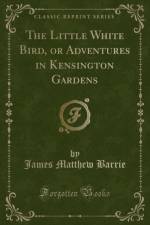 The Little White Bird, or Adventures in Kensington Gardens (Classic Reprint) af James Matthew Barrie