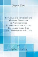 Botanical and Physiological Memoirs, Consisting of Phenomenon of Rejuvenescence in Nature, Especially in the Life and Development of Plants (Classic Reprint) af Arthur Henfrey
