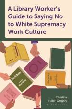 A Library Worker's Guide to Saying No to White Supremacy Work Culture af Christina (Fuller Potential Consulting) Fuller-Gregory