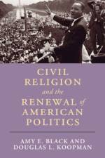 Civil Religion and the Renewal of American Politics af Amy E. (Wheaton College Black