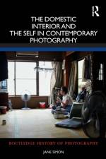 The Domestic Interior and the Self in Contemporary Photography af Jane (Macquarie University Simon
