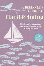 A Beginner's Guide to Hand-Printing: 35 projects to make af CICO Books