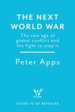 The Next World War: The new age of global conflict and the fight to stop it af Peter Apps