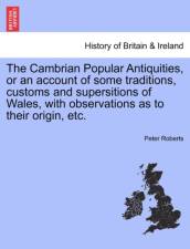 The Cambrian Popular Antiquities, or an Account of Some Traditions, Customs and Supersitions of Wales, with Observations as to Their Origin, Etc. af Professor Peter (Radiation Advisory Services New Zealand) Roberts