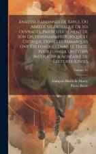 Analyse raisonnée de Bayle, ou abrége méthodique de ses ouvrages, particulierement de son Dictionnaire historique et critique, dont les remarques ont été fondues dans le texte, pour former un corps instructif & agréable de lectures suivies; Volume 07 af Pierre Bayle