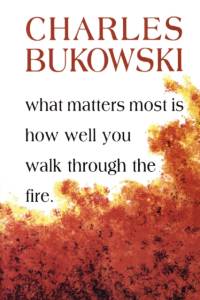 What Matters Most Is How Well You Walk Through the Fire av Charles Bukowski