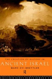 The Creation of History in Ancient Israel av Marc Zvi Brettler