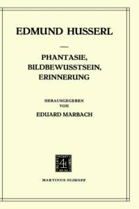 Phantasie, Bildbewusstsein, Erinnerung Zur Phaenomenologie Der Anschauichen Vergegenwaertigungen Texte Aus Dem Nachlass av University of Bern Eduard Marbach (Institute of Philosophy