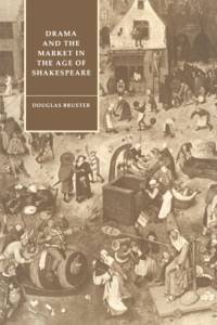 Drama and the Market in the Age of Shakespeare av Douglas Bruster