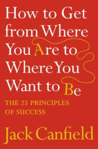 How to Get from Where You Are to Where You Want to Be av Jack Canfield