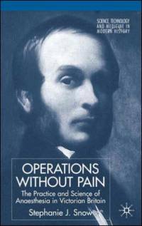 Operations Without Pain: The Practice and Science of Anaesthesia in Victorian Britain av S. Snow
