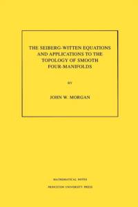 The Seiberg-Witten Equations and Applications to the Topology of Smooth Four-Manifolds av John W. Morgan
