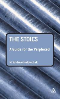 The Stoics: A Guide for the Perplexed av M. Andrew Holowchak