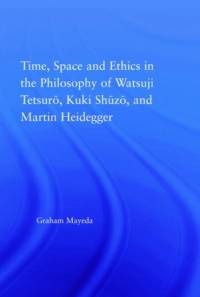 Time, Space, and Ethics in the Thought of Martin Heidegger, Watsuji Tetsuro, and Kuki Shuzo av Graham Mayeda