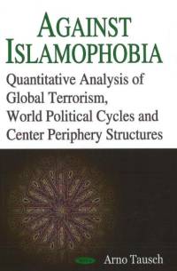 Against Islamophobia. Quantitative Analyses of Global Terrorism, World Political Cycles and Center Periphery Structures av Arno Tausch