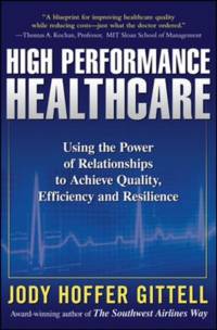 High Performance Healthcare: Using the Power of Relationships to Achieve Quality, Efficiency and Resilience av Jody Hoffer Gittell