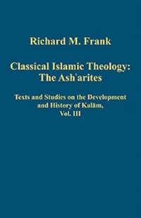 Classical Islamic Theology: The Ash`arites av Richard M. Frank