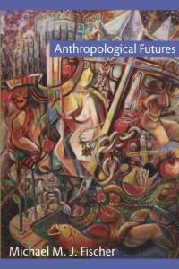Anthropological Futures av Michael M. J. Fischer