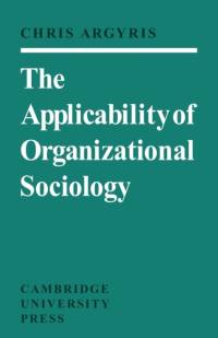 The Applicability of Organizational Sociology av Chris (Harvard University) Argyris