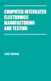 Computer Integrated Electronics Manufacturing and Testing av Jack Arabian