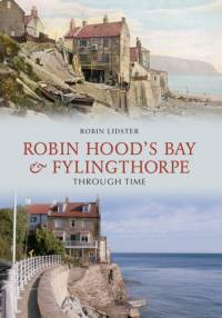 Robin Hood's Bay and Fylingthorpe Through Time av Robin Lidster