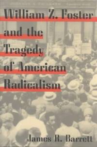 William Z. Foster and the Tragedy of American Radicalism av James R. Barrett