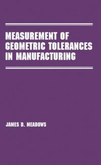 Measurement of Geometric Tolerances in Manufacturing av James D. Meadows