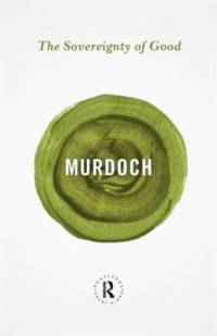 The Sovereignty of Good av Iris Murdoch