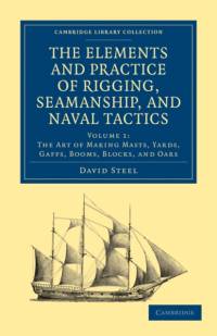 The Elements and Practice of Rigging, Seamanship, and Naval Tactics av David Steel