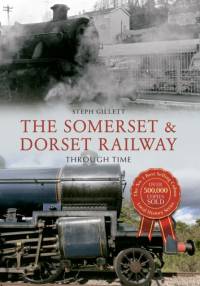 The Somerset & Dorset Railway Through Time av Steph Gillett