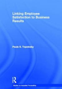 Linking Employee Satisfaction to Business Results av Paula S. Topolosky