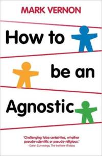 How To Be An Agnostic av Mark Vernon