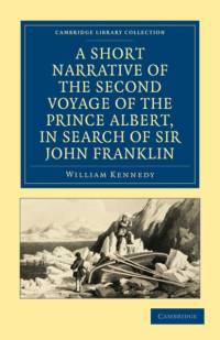 A Short Narrative of the Second Voyage of the Prince Albert, in Search of Sir John Franklin av William Kennedy