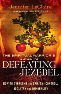 The Spiritual Warrior`s Guide to Defeating Jezeb – How to Overcome the Spirit of Control, Idolatry and Immorality av Jennifer LeClaire