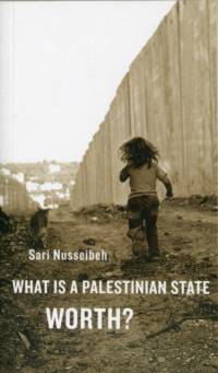 What Is a Palestinian State Worth? av Sari Nusseibeh