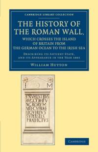 The History of the Roman Wall, Which Crosses the Island of Britain from the German Ocean to the Irish Sea av William Hutton