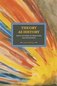 Theory As History: Essays On Modes Of Production And Exploitation av Jarius Banaji