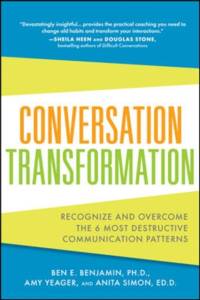 Conversation Transformation: Recognize and Overcome the 6 Most Destructive Communication Patterns av Ben Benjamin